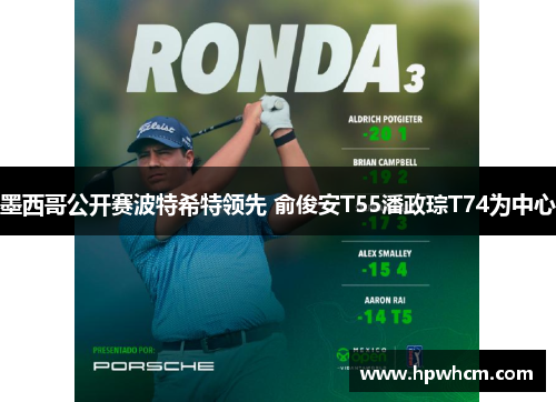 墨西哥公开赛波特希特领先 俞俊安T55潘政琮T74为中心
