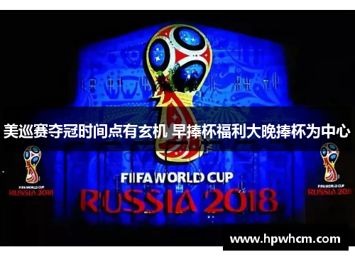 美巡赛夺冠时间点有玄机 早捧杯福利大晚捧杯为中心